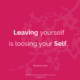 Leaving yourself is loosing your Self