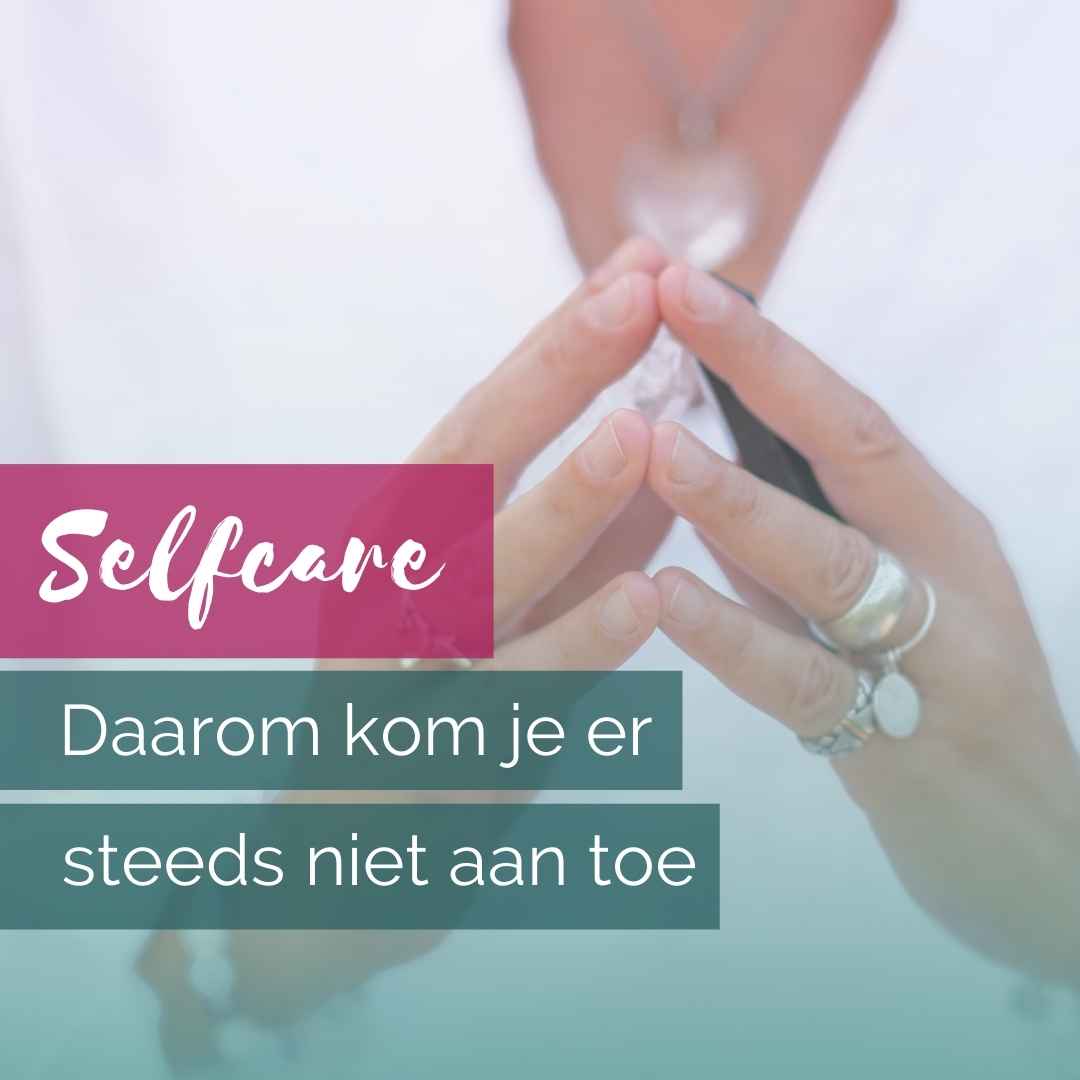 Selfcare, daarom kom je er niet aan toe